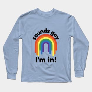 Sounds gay, I'm in Long Sleeve T-Shirt